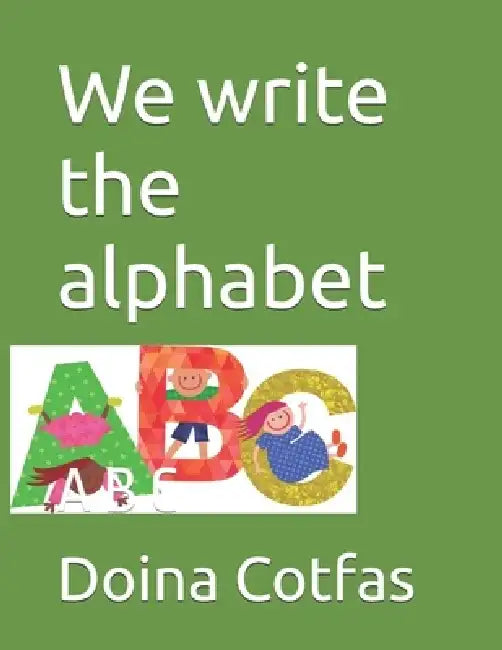 We write the alphabet: A B C by Doina Cotfas