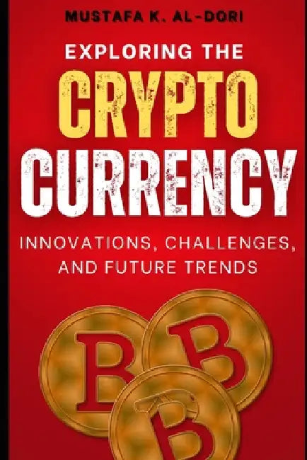 Exploring the crypto currency: Innovations, Challenges, and Future Trends by Mustafa Al-Dori