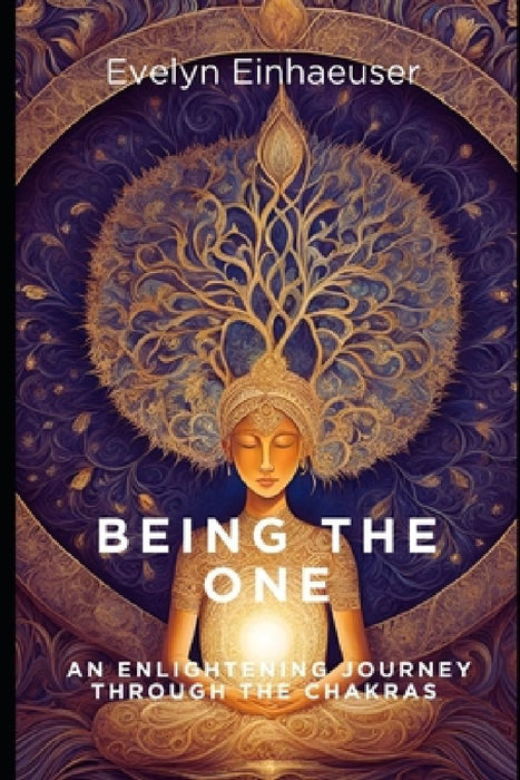 Being the One: An enlightening Journey through the Chakras by Evelyn Einhaeuser