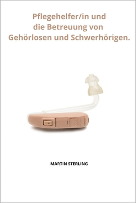 Pflegehelfer/in und die Betreuung von Gehörlosen und Schwerhörigen. by Martin Sterling