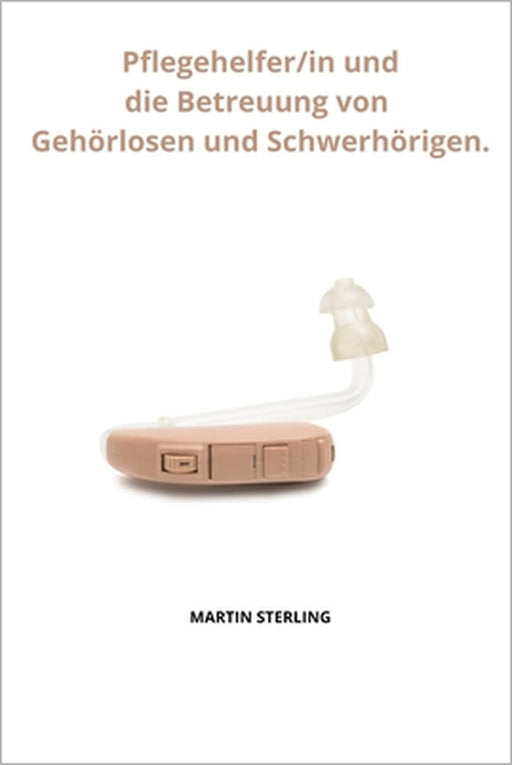 Pflegehelfer/in und die Betreuung von Gehörlosen und Schwerhörigen. by Martin Sterling