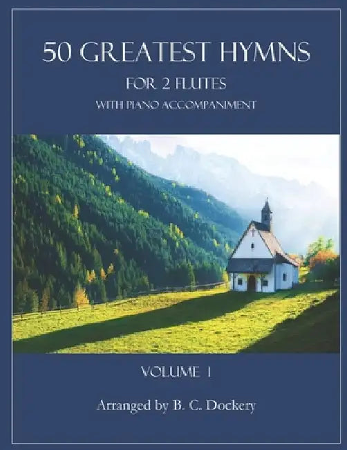 50 Greatest Hymns for 2 Flutes with Piano Accompaniment: Volume 1 by B. C. Dockery