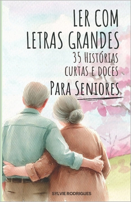 Ler com Letras Grandes: 35 Histórias Curtas e Doces para Seniores by Sylvie Rodrigues