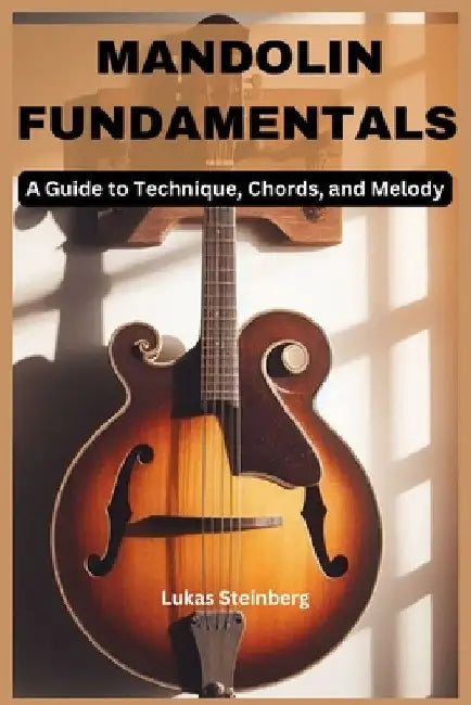 Mandolin Fundamentals: A Guide to Technique, Chords, and Melody by Lukas Steinberg