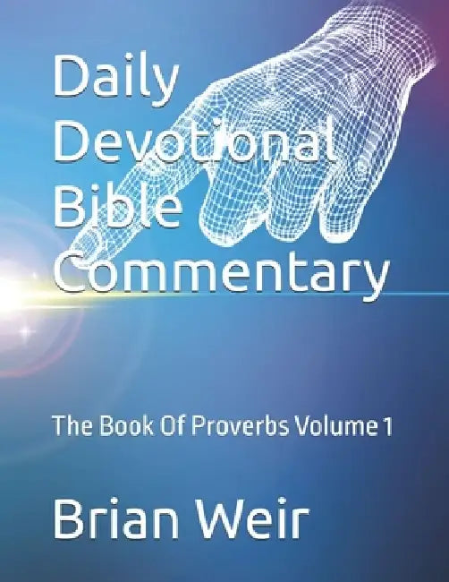 Daily Devotional Bible Commentary: The Book Of Proverbs Volume 1 by Brian Weir
