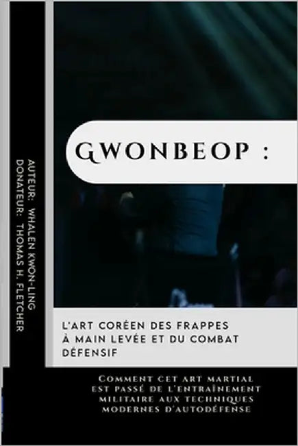 Gwonbeop: L'art coréen des frappes à main levée et du combat défensif: Comment cet art martial est passé de l'entraînement milit by Fletcher, Thomas H.