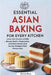 Essential Asian Baking for Every Kitchen: Learn the Secrets of Milk Bread, Mochi, Mooncakes, and More Sweet and Savory Recipes from Across Asia by Ernest Rice