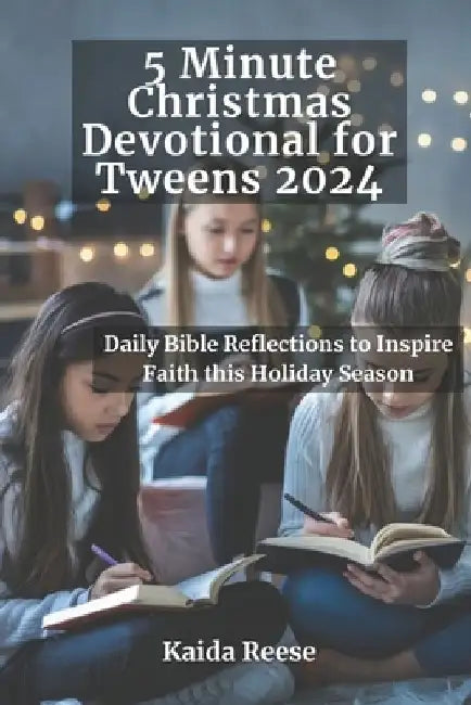 5 Minute Christmas Devotional for Tweens 2024: Daily Bible Reflections to Inspire Faith this Holiday Season by Kaida Reese
