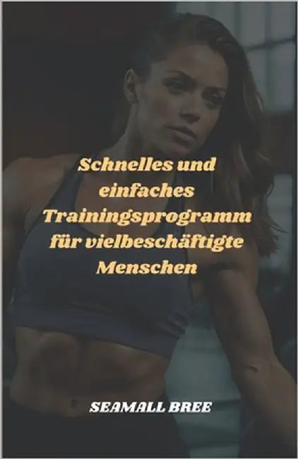 Schnelles und einfaches Trainingsprogramm für vielbeschäftigte Menschen by Bree, Seamall