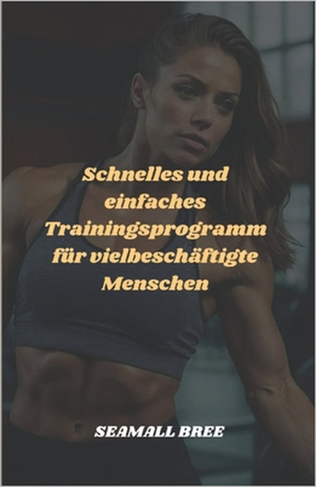 Schnelles und einfaches Trainingsprogramm für vielbeschäftigte Menschen by Seamall Bree