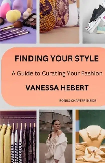 Finding Your Style: A Guide to Curating Your Fashion by Vanessa Hebert