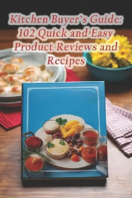 Kitchen Buyer's Guide: 102 Quick and Easy Product Reviews and Recipes by Samantha International Cameron