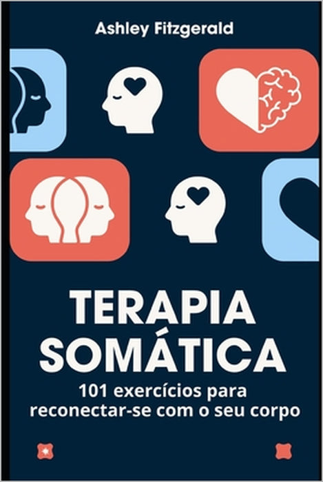 TERAPIA SOMÁTICA.101 exercícios para reconectar-se com o seu corpo: Desperte o poder do seu corpo e mente trabalhando juntos. by Ashley Fitzgerald