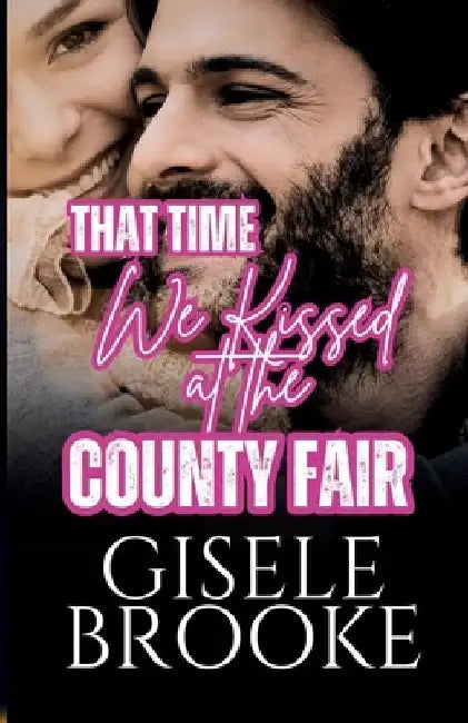 That Time We Kissed at the County Fair: A Sweet Small Town Romance by Gisele Brooke