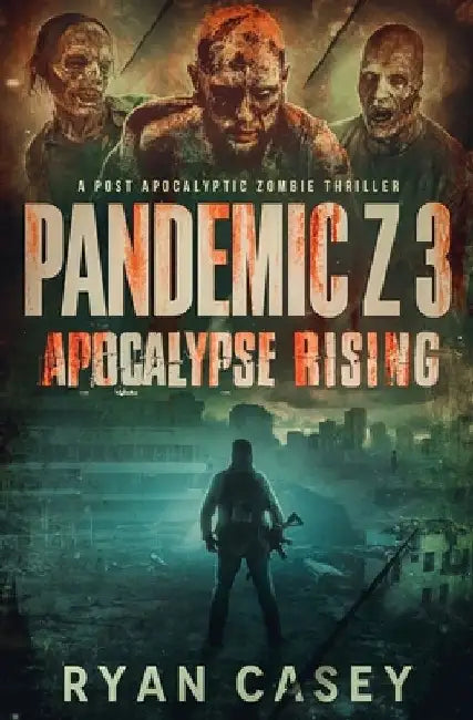 Pandemic Z 3: Apocalypse Rising: A Post Apocalyptic Zombie Thriller by Ryan Casey