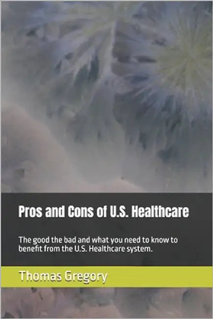 Pros and Cons of U.S. Healthcare: An inside peak of the system by Cody, Tom