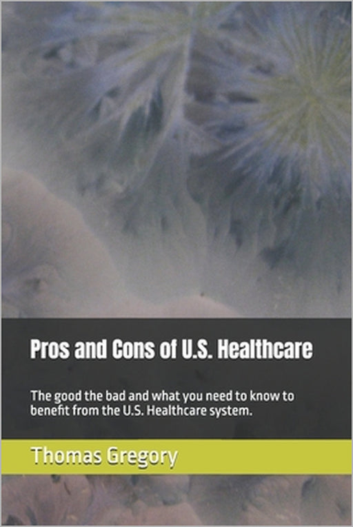 Pros and Cons of U.S. Healthcare: An inside peak of the system by Tom Cody, Thomas Gregory