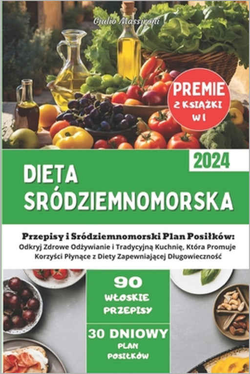Dieta Sródziemnomorska: Przepisy i Sródziemnomorski Plan Posilków: Odkryj Zdrowe Odżywianie i Tradycyjną Kuchnię, Która Promuje by Giulio Massironi