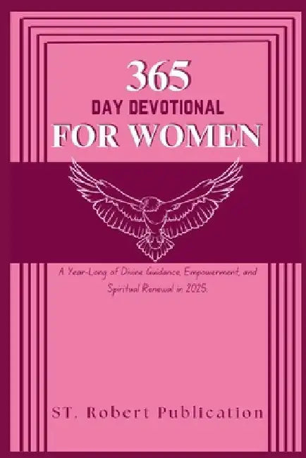 365 Day Devotional for Women: A Year-Long of Divine Guidance, Empowerment, and Spiritual Renewal in 2025. by St Robert Publication
