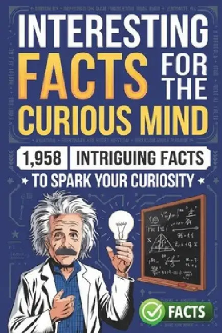 Interesting Facts for the Curious Mind: 1,958 Intriguing Facts to Spark Your Curiosity by Gerald H. Rowden
