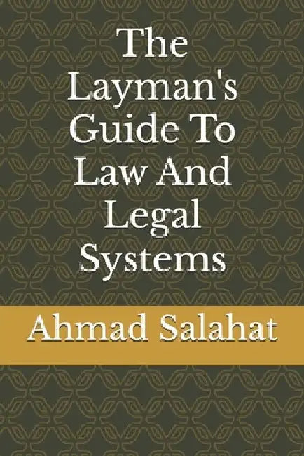 The Layman's Guide To Law And Legal Systems by Ahmad Ayesh Salahat