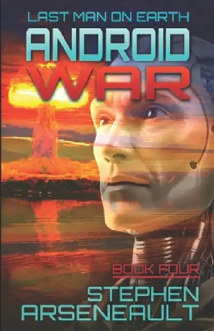 Android War: Book Four by Stephen Arseneault