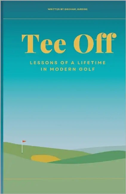 Tee Off: Lesson of a lifetime in Modern Golf by Jardine, Graham