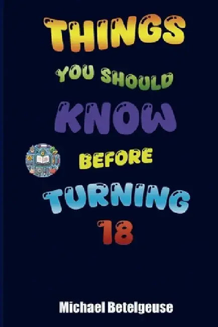 Things you should know before turnig 18 by Michael Betelgeuse