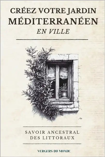 Créez votre jardin méditerranéen en ville: Savoir ancestral des littoraux by Du Monde, Vergers