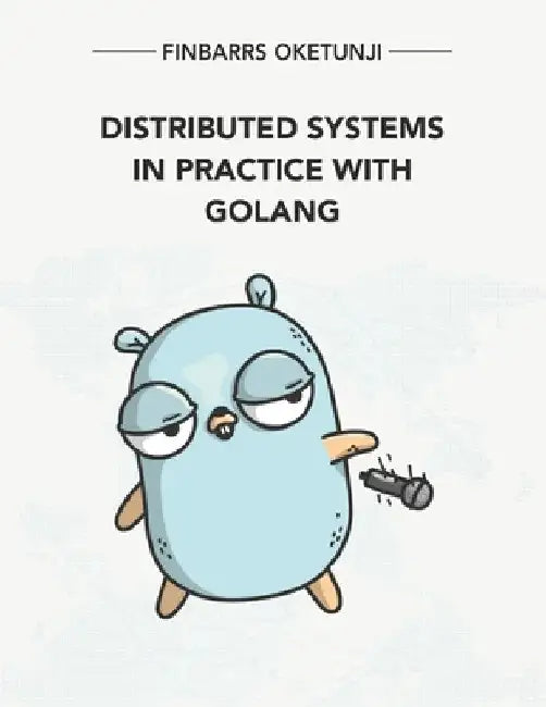 Distributed Systems in Practice with Golang by Finbarrs Oketunji