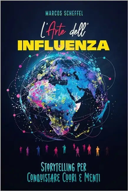 L'Arte dell'Influenza: Storytelling per Conquistare Cuori e Menti by Scheffel, Marcos Santi