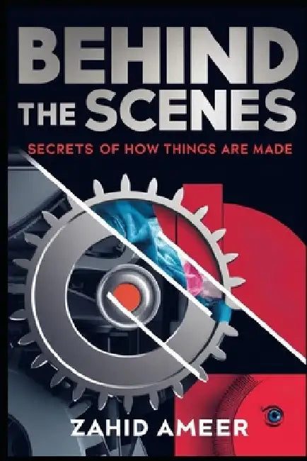 Behind the Scenes: Secrets of How Things Are Made - Book One by Zahid Ameer