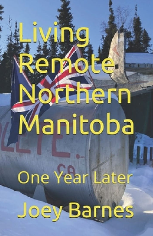 Living Remote Northern Manitoba: One Year Later by Joey Barnes
