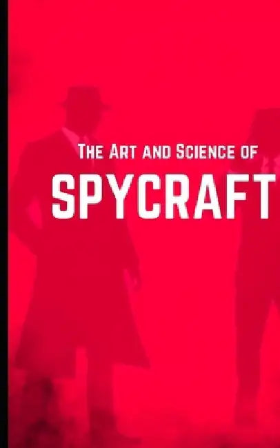 The Art and Science of Spycraft by P. J. Agness