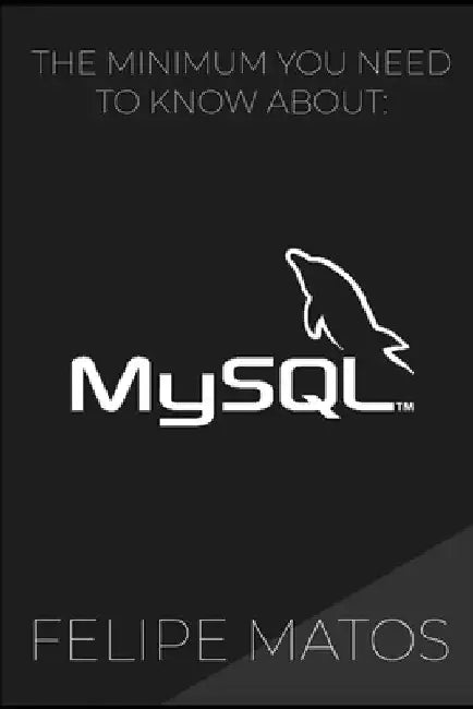MySQL: The Minimum You Need To Know by Felipe Matos