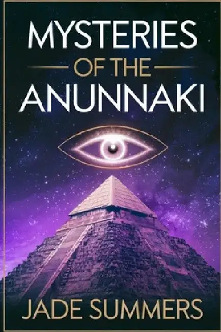 Mysteries of the Anunnaki by Jade Summers