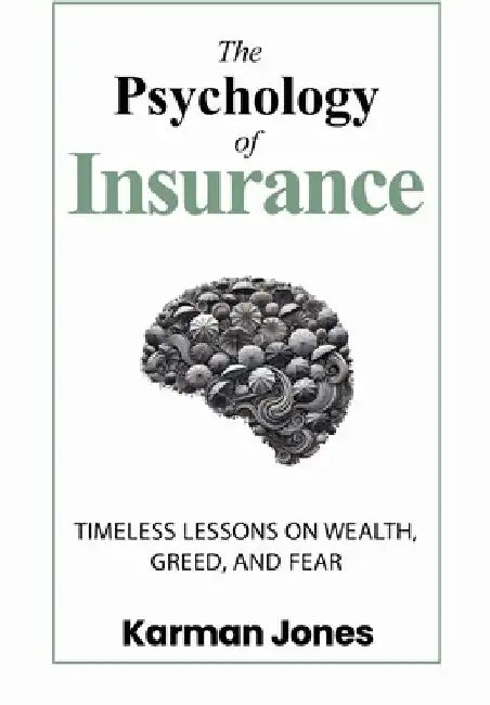 The Psychology of Insurance: Timeless Lessons on Wealth, Greed, and Fear by Karman Jones