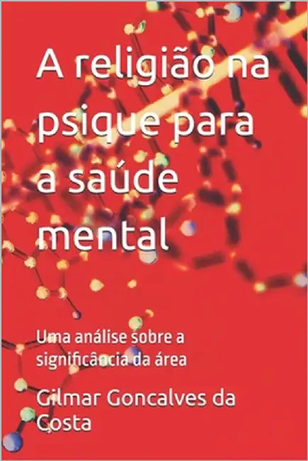 A religião na psique para a saúde mental: Uma análise sobre a significância da área by Goncalves Da Costa, Gilmar