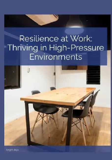 Resilience at Work Thriving in High-Pressure Environments by Bright Days