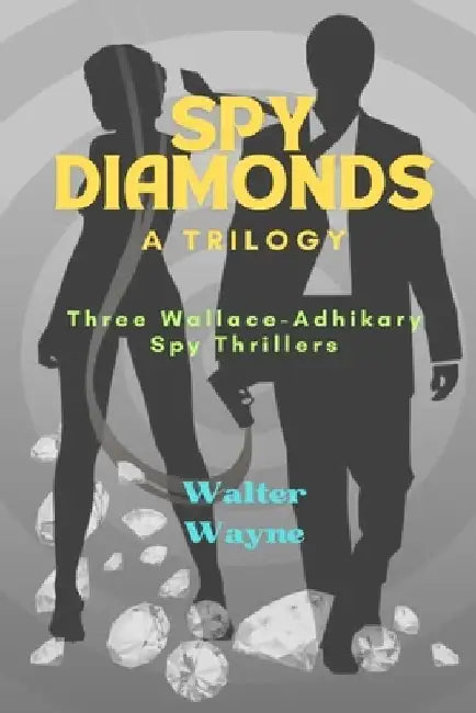 Spy Diamonds - A Trilogy: Three Wallace-Adhikary Spy Thrillers by Walter Wayne