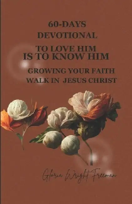 60-Days Devotional: To Love Him - Is To Know Him by Gloria Wright Freeman