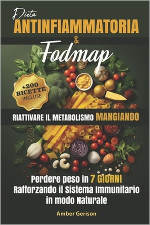 DIETA ANTINFIAMMATORIA E FODMAP, Riattivare il metabolismo mangiando: Perdere peso in 7 giorni rafforzando il sistema immunitario in modo naturale by Amber Gerison