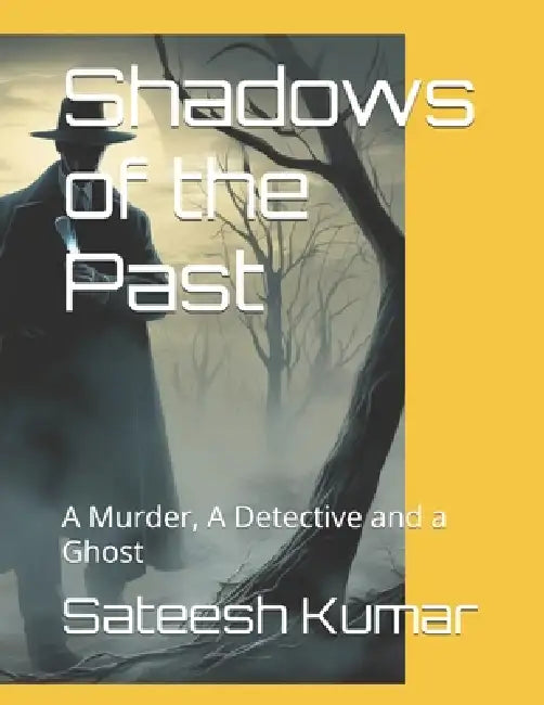 Shadows of the Past: A Murder, A Detective and a Ghost by Sateesh Kumar