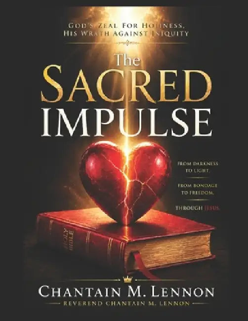 The Sacred Impulse: God's Zeal for Holiness, His Wrath Against Iniquity by Chantain Lennon