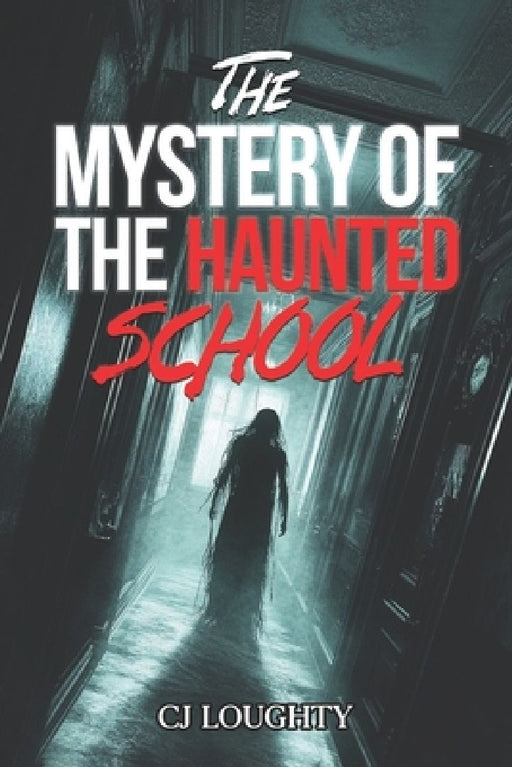 The Mystery of the Haunted School: a scary horror book for kids 9-15  by Cj Loughty