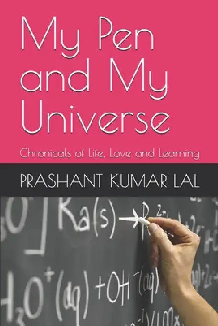 My Pen and My Universe: Chronicals of Life Love and Learning by Prashant Kumar Lal