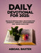 Daily Devotional For 2025: 365 Days Inspirational Devotions For Spiritual Strength Empowerment and Transformation by Abigail Baxter