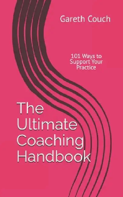 The Ultimate Coaching Handbook: 101 Ways to Support Your Practice by Gareth Couch