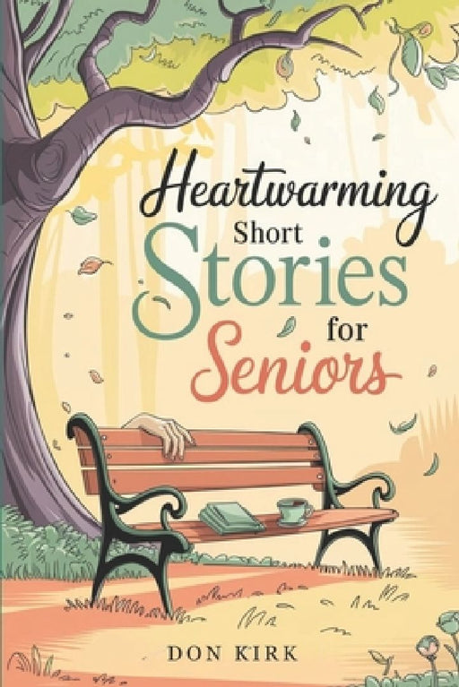 Heartwarming Short Stories for Seniors: Easy to Read Uplifting Tales of Love, Friendship, and Nostalgia to Warm the Heart and Brighten Your Day in Lar by Don Kirk