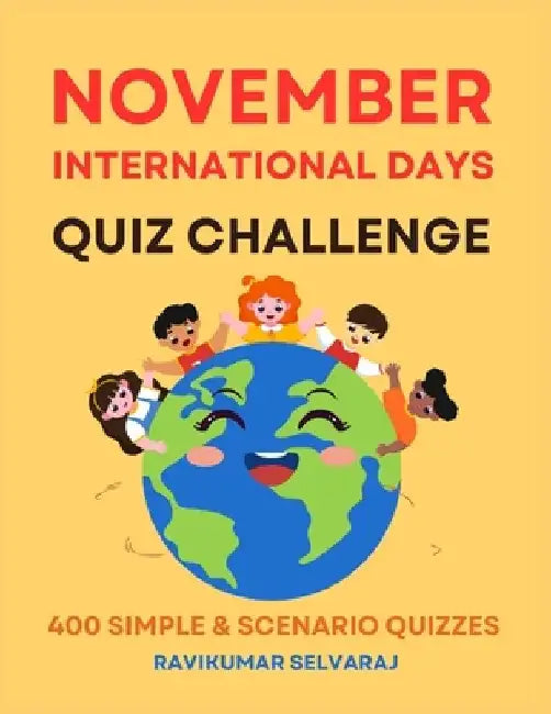 November International days Quiz Challenge: 400 Simple and Scenario Quizzes by Ravikumar Selvaraj